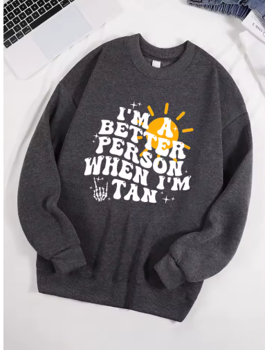 "I Am A Better Person When I Am Tan" Sweatshirt – Soft & Comfy Fleece Pullover for Women "I Am A Better Person When I Am Tan" Sweatshirt – Soft & Comfy Fleece Pullover for Women