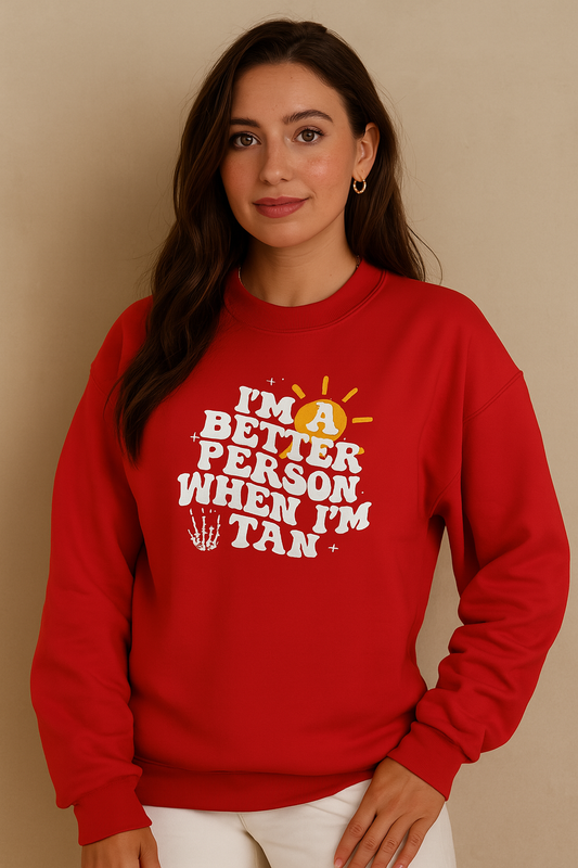 "I Am A Better Person When I Am Tan" Sweatshirt – Soft & Comfy Fleece Pullover for Women